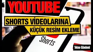 Shorts Videolara Küçük Resim Nasıl Eklenir?