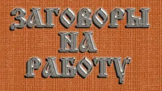 ЗАРАБОТОК. ПОВЫШЕНИЕ. ТРУДОУСТРОЙСТВО. ЛУЧШИЕ ЗАГОВОРЫ НА РАБОТУ.