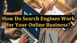 How Do Search Engines Work for Your Online Business?