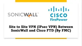 Site to Site VPN (IPSec VPN) between SonicWall and  Cisco Firepower Threat Defense (FTD)