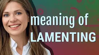 Lamenting | meaning of Lamenting