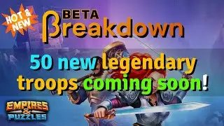 Let's talk about the upcoming 50 NEW Legendary Troops! | Empires and Puzzles Beta