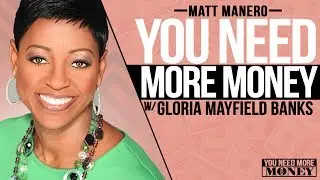 GLORIA MAYFIELD BANKS | YOU NEED MORE MONEY | MATT MANERO | EP.67