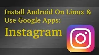 Install Android On Linux - Use Instagram App On PC