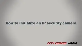 How to initialize an IP security camera