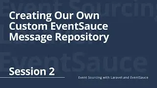 Session 2: Creating Our Own Custom EventSauce Message Repository