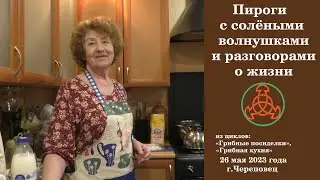 Пироги с солёными волнушками и разговорами о жизни. "Грибные посиделки" и "Грибная кухня"