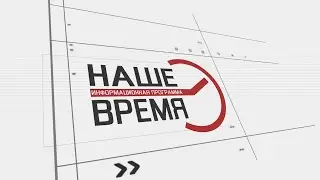 "НАШЕ ВРЕМЯ" выпуск от 10 февраля 2023