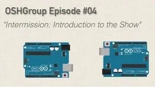 Episode 04: An Introduction to the Open Source Hardware Group Arduino Show