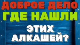 ДОБРОЕ ДЕЛО вместе. ГДЕ Вы нашли этих АЛКАШЕЙ? | Правдивая Ольга