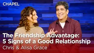 Chris & Alisa Grace: The Friendship Advantage: 5 Signs of a Good Relationship [Biola Chapel]