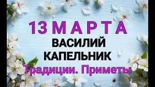 13 МАРТА - ДЕНЬ ВАСИЛИЙ КАПЕЛЬНИК . ТРАДИЦИИ. ЗАГОВОРЫ И ПРИМЕТЫ / "ТАЙНА СЛОВ" #13 МАРТА