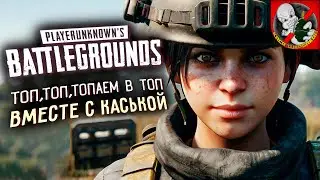 ТОП, ТОП, ТОПАЕМ в ТОП ВМЕСТЕ с Каськой в PUBG!