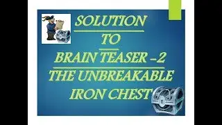 SOLUTION TO BRAIN TEASER -2 THE UNBREAKABLE IRON CHEST