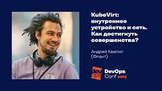 KubeVirt: внутреннее устройство и сеть. Как достигнуть совершенства? / Андрей Квапил (Флант)