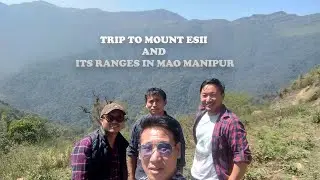 TRIP TO MOUNT ESII AND ITS RANGES IN MAO MANIPUR