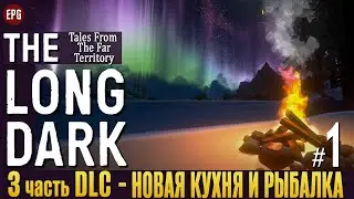 The Long Dark - Новая кухня и рыбалка - Прохождение #1 (стрим)