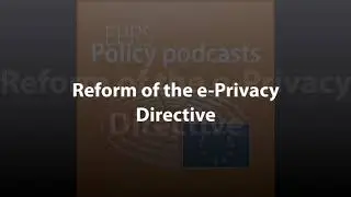 Reform of the e-Privacy Directive [Policy Podcast]