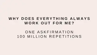 Why does everything always work out for me?  - One Askfirmation, 100 Million Repetitions