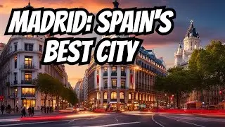 Moving to Madrid - The BEST City in Spain