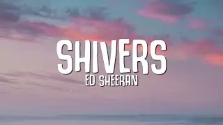 Ed Sheeran - Shivers (Lyrics)