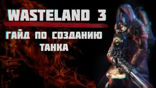 WASTELAND 3 Гайд по созданию Танка (Pyromaniac Tank build  )