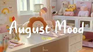 [Playlist] August Mood 🌻 Positive songs to start your day - Songs to boost your mood