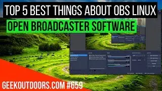 TOP 5 Best Things About OBS Linux (Open Broadcaster Software for Linux) Geekoutdoors.com EP659