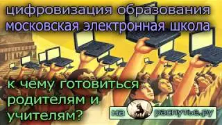 Цифровизация образования. Московская электронная школа. К чему готовиться родителям и учителям.