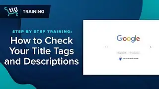 How to Check Your Websites Title Tags & Descriptions on Google | TTG Tidbits