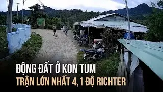 Xôn xao vì 3 trận động đất liên tiếp ở Kon Tum trong một buổi sáng