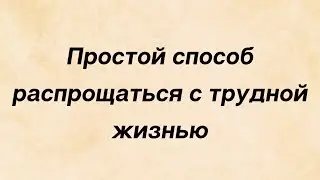 Простой способ распрощаться с трудностями и начать жить легко.