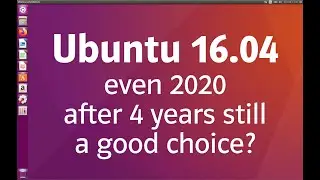 Ubuntu 16.04 (Xenial Xerus) revisited in 2020. Still a good choice?