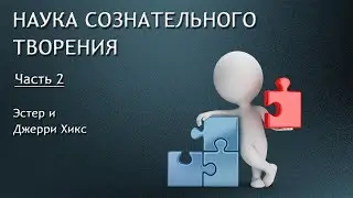 Часть 2 - Наука Сознательного Творения