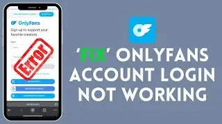 How to Fix Onlyfans Account Login Not Working 2024?