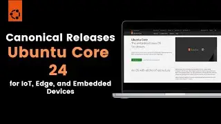 Canonical Releases Ubuntu CORE 24 for IoT, Edge, and Embedded Devices