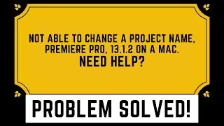 not able to change a project name, Premiere Pro, 13.1.2 on a Mac. NEED HELP?