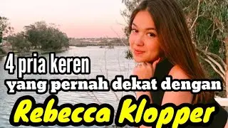 4 PRIA KEREN YANG PERNAH DEKAT DENGAN REBECCA KLOPPER dan MANTAN KEKASIH REBECCA KLOPPER