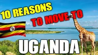 Uganda, reasons why you would want to move there.