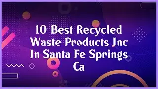 Top 10 Recycled Waste Products Inc In Santa Fe Springs Ca