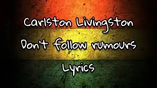 Carlston Livingston - Don't follow Rumours Lyrics.