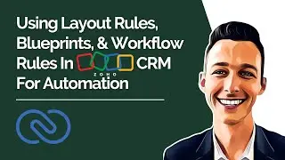 Using Layout Rules, Blueprints, & Workflow Rules In Zoho CRM For Automation