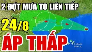 Dự báo thời tiết hôm nay và ngày mai 24/8/2024 | dự báo bão mới nhất | thời tiết 3 ngày tới