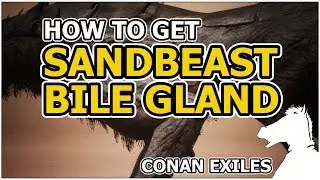 How to get Sandbeast Bile Gland | CONAN EXILES
