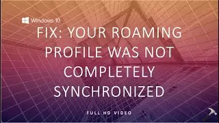 FIX: Your Roaming Profile Was Not Completely Synchronized