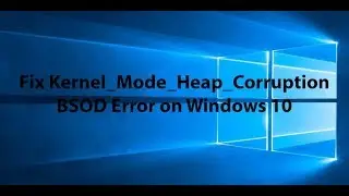 Fixed Kernel Mode Heap Corruption BSOD Error on Windows 10