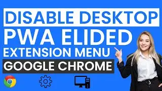 How To Disable Desktop PWAs elided extensions menu In Google Chrome