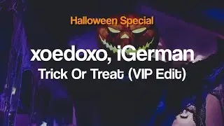 [HALLOWEEN SPECIAL] xoedoxo x iGerman - Trick or Treat (VIP Edit)