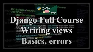 Django Full Course - 10.0 - Writing views. Basics, errors, custom error views