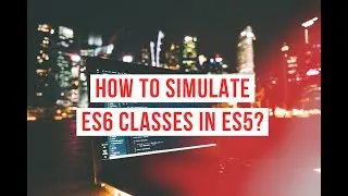 How to simulate ES6 classes in ES5? | JavaScript Series